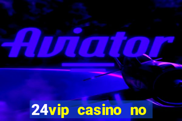 24vip casino no deposit bonus codes 2020