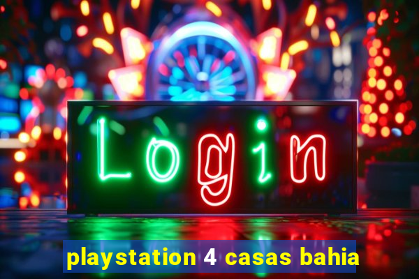 playstation 4 casas bahia