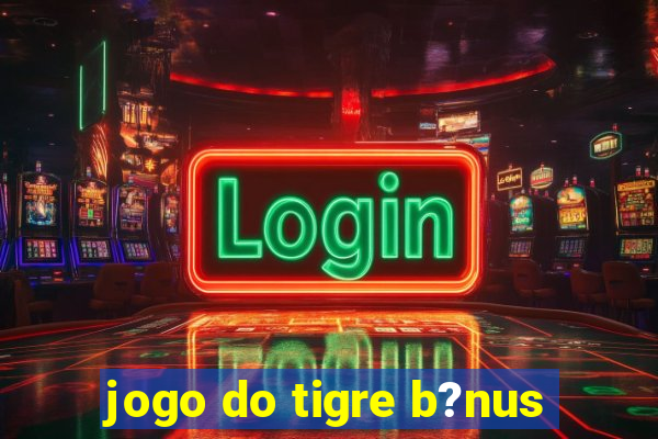 jogo do tigre b?nus