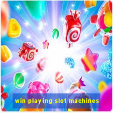 win playing slot machines