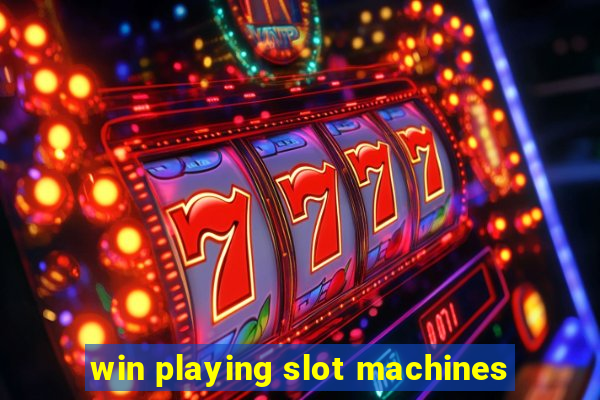 win playing slot machines