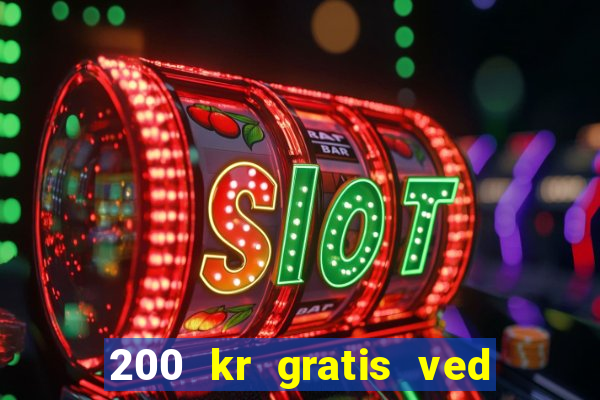 200 kr gratis ved registrering casino