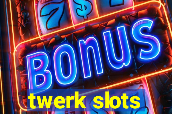 twerk slots