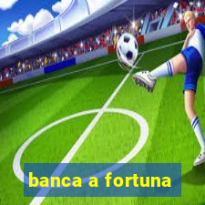 banca a fortuna