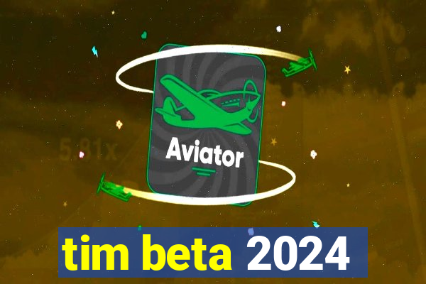 tim beta 2024