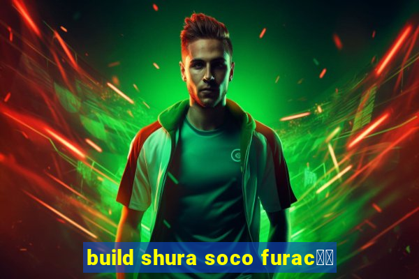 build shura soco furac鑼玱