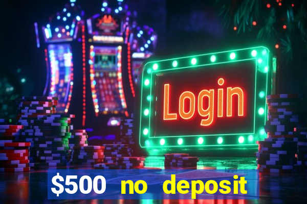 $500 no deposit bonus casino