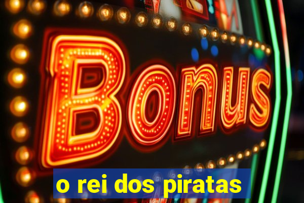 o rei dos piratas