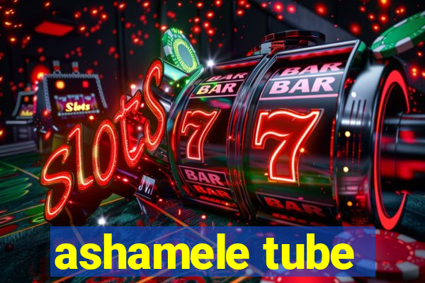 ashamele tube