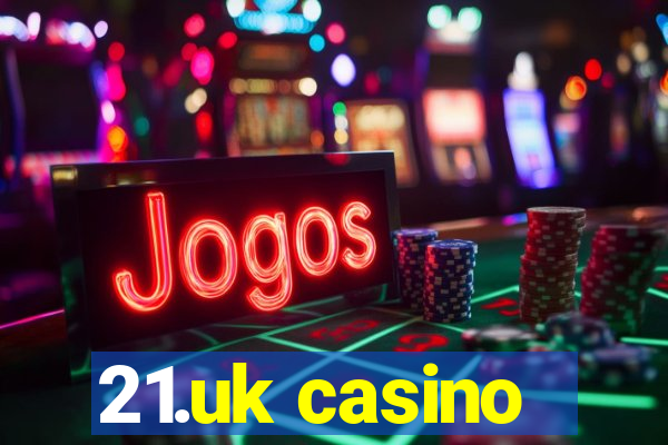 21.uk casino