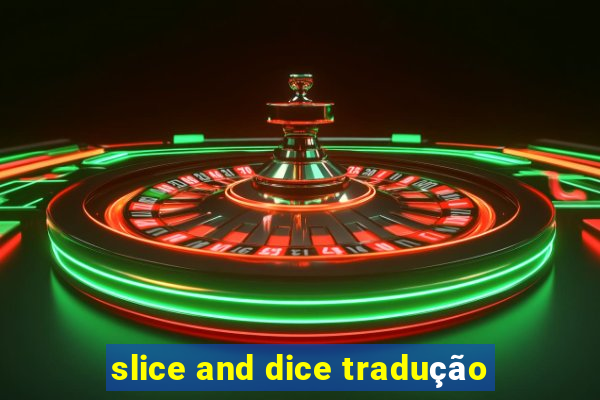 slice and dice tradução