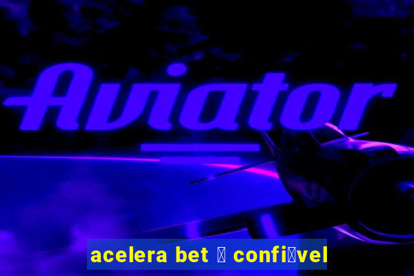 acelera bet 茅 confi谩vel