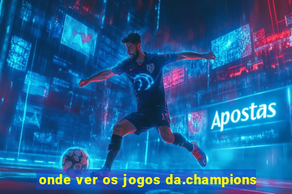 onde ver os jogos da.champions