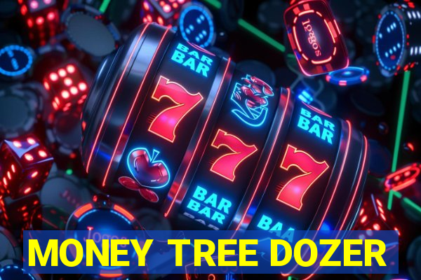 MONEY TREE DOZER