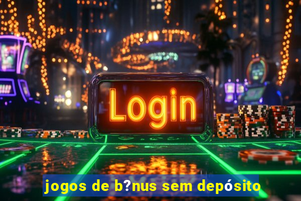 jogos de b?nus sem depósito