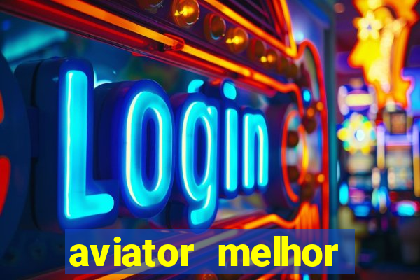 aviator melhor horario para jogar