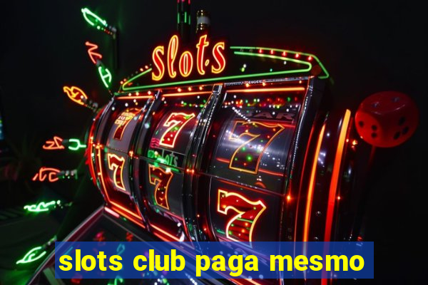 slots club paga mesmo