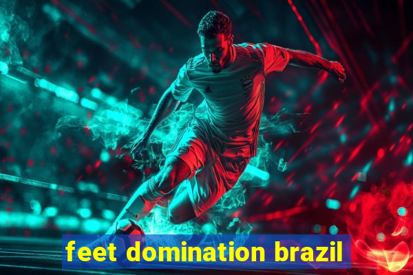 feet domination brazil