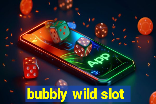 bubbly wild slot