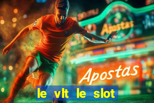 le vlt le slot machine piu evolute