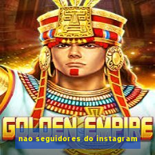 nao seguidores do instagram