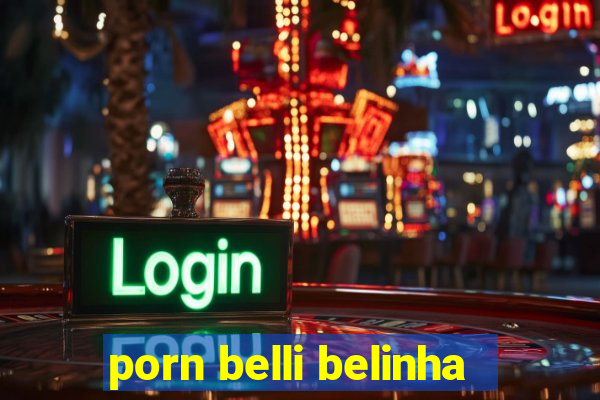 porn belli belinha