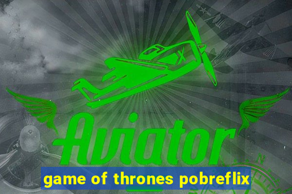 game of thrones pobreflix