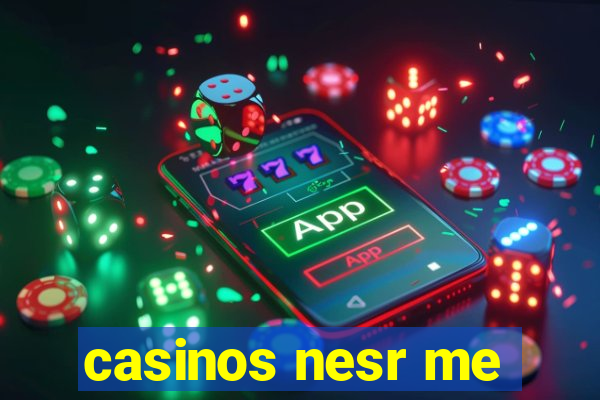 casinos nesr me