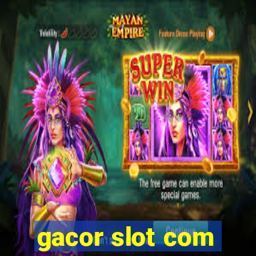 gacor slot com