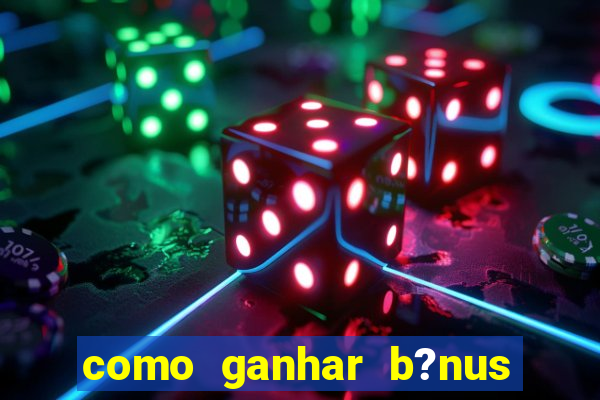 como ganhar b?nus no jogo do tigre