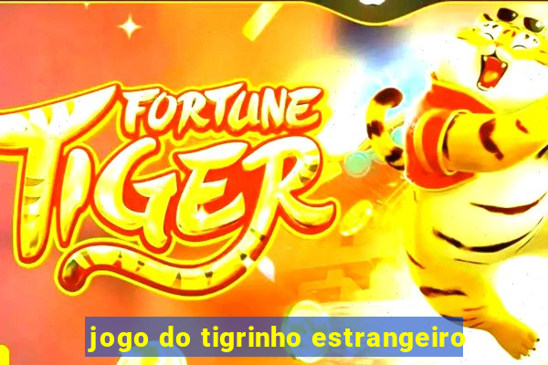 jogo do tigrinho estrangeiro