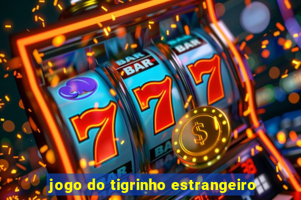 jogo do tigrinho estrangeiro