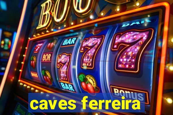 caves ferreira