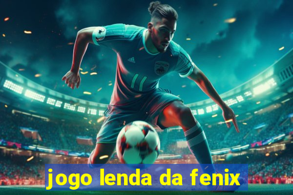 jogo lenda da fenix