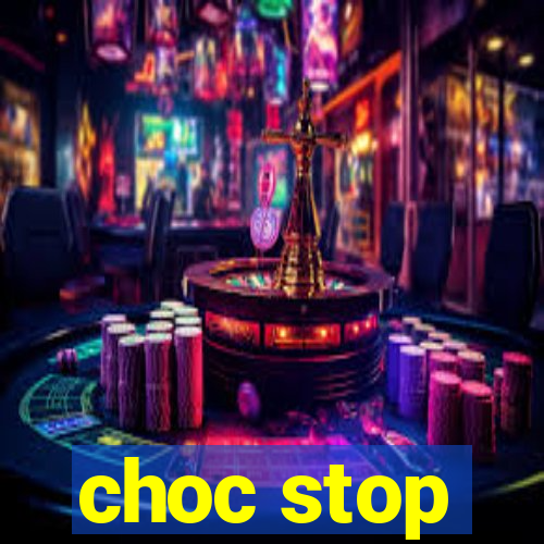 choc stop