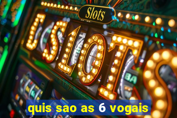 quis sao as 6 vogais