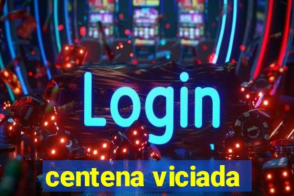 centena viciada