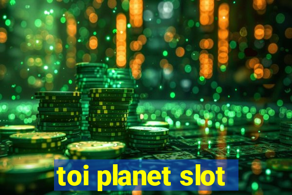 toi planet slot