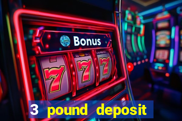 3 pound deposit casino uk