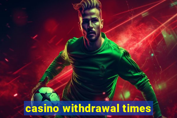 casino withdrawal times