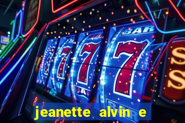 jeanette alvin e os esquilos