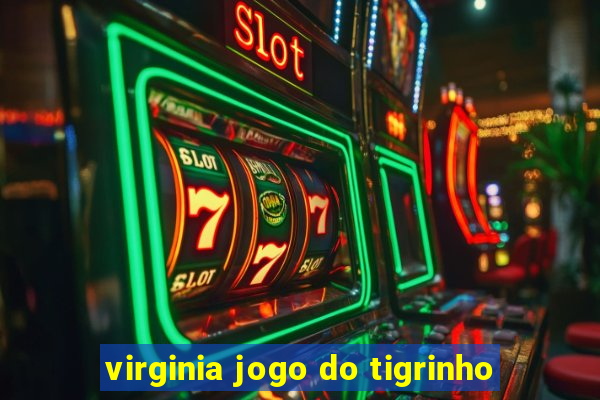 virginia jogo do tigrinho