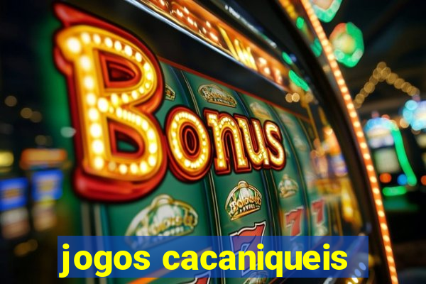 jogos cacaniqueis