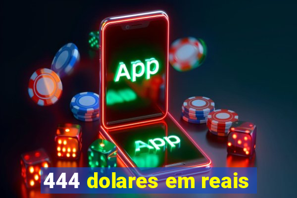 444 dolares em reais