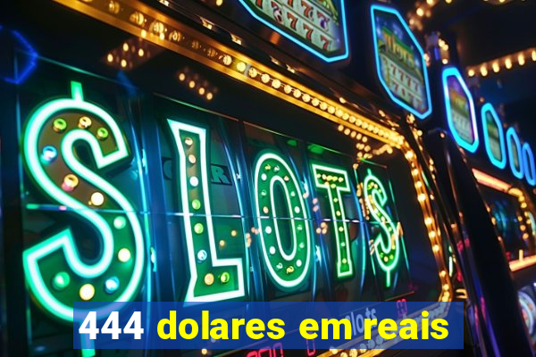 444 dolares em reais