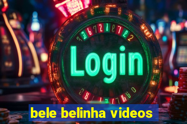 bele belinha videos