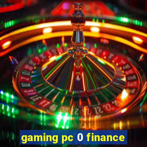 gaming pc 0 finance