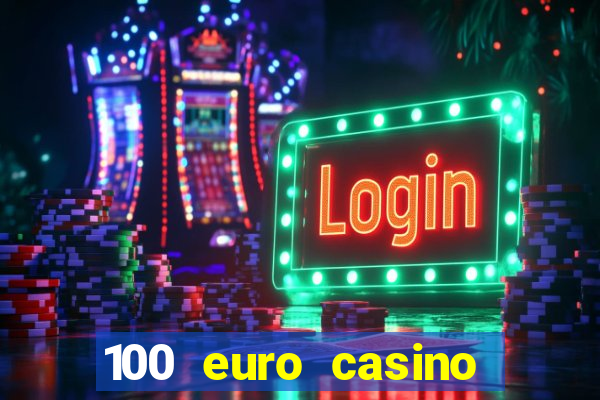 100 euro casino deposit bonus