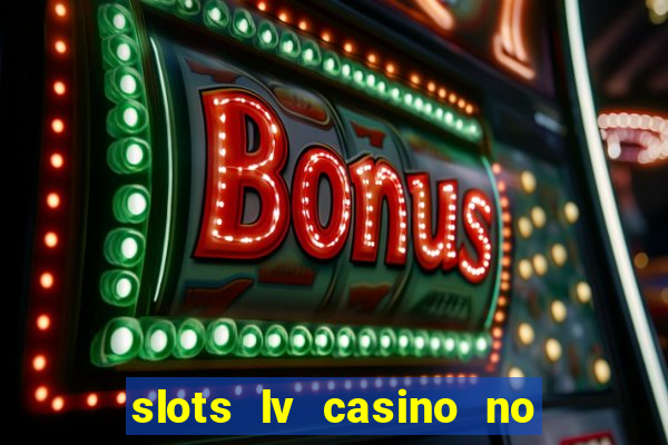 slots lv casino no deposit bonus