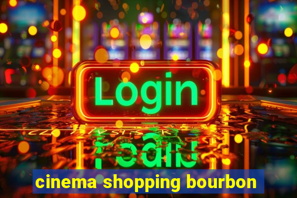 cinema shopping bourbon